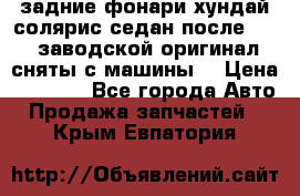 задние фонари хундай солярис.седан.после 2015.заводской оригинал.сняты с машины. › Цена ­ 7 000 - Все города Авто » Продажа запчастей   . Крым,Евпатория